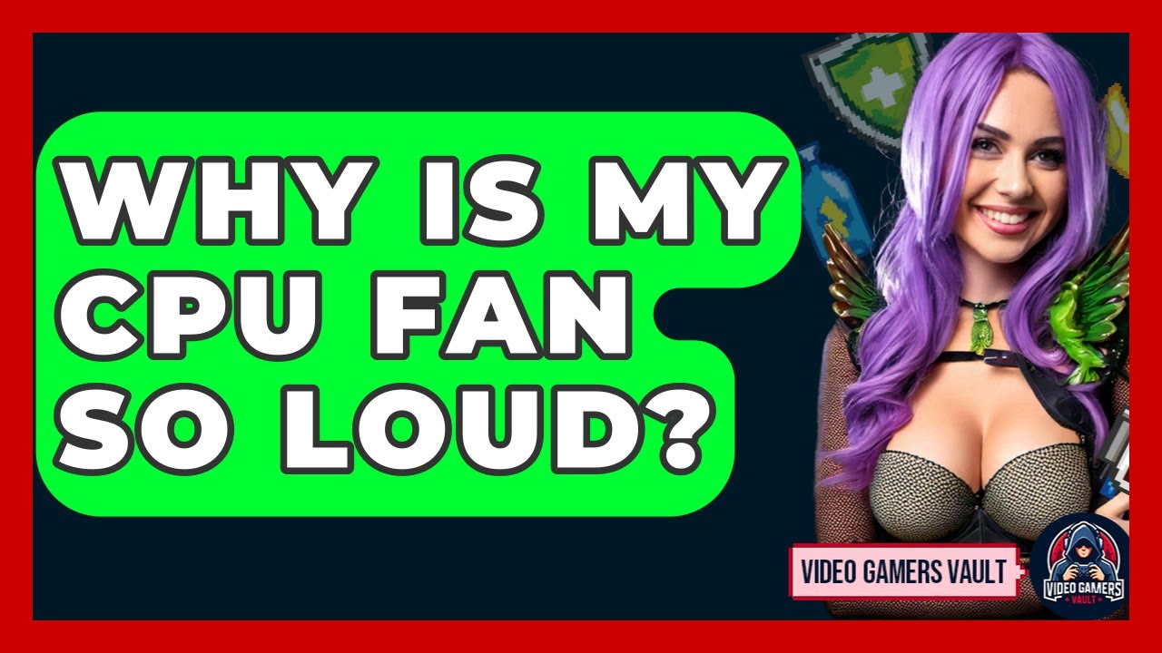 Why Is My CPU Fan So Loud? - Video Gamers Vault