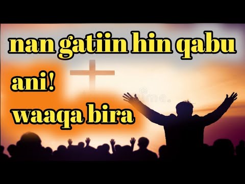 Nan Gatiin Hin Qabu Ani Waaqa Bira Faarfannaaafaanoromoo Eftuhorroo Addissuwayimaa