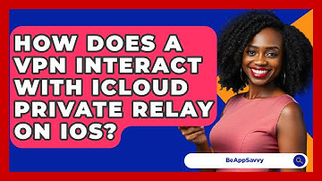 How Does A VPN Interact With ICloud Private Relay On IOS? - Be App Savvy