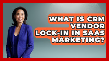 What Is CRM Vendor Lock-in In SaaS Marketing? - Saas Marketing Wizards