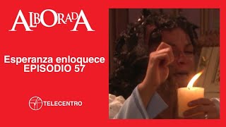 Esperanza enloquece | Alborada capítulo 57 TELECENTRO