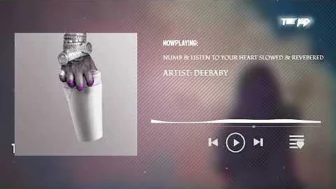 DEEBABY NUMB & LISTEN TO YOUR HEART SLOWED & REVERBERED