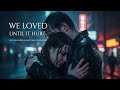 We Loved Until It Hurt /sad song/night song