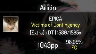 Aricin (9.38⭐) EPICA - Victims of Contingency [Extra] +DT 98.05% | 1580x FC | 1043 PP