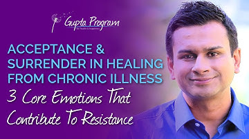 3 Core Emotions That Create Resistance | Acceptance & Surrender In Chronic Illness | Gupta Program |