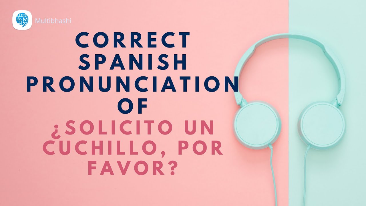 How to pronounce 'Making request '(Solicito un cuchillo, por favor?)in