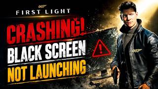 Fix 007 First Light Crash & Black Screen Not Launching (100% Working)
