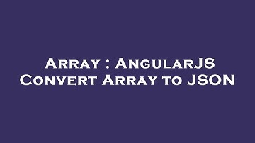 Array : AngularJS Convert Array to JSON