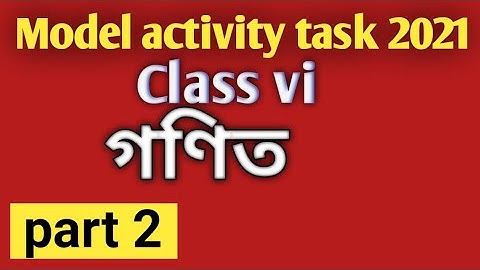Model activity task/ class 6/ mathematics/ part 2/2021/ ষষ্ঠ শ্রেণি গণিত মডেল অ্যাক্টিভিটি 2