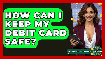 How Can I Keep My Debit Card Safe? - Learn About Economics