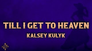 Kalsey Kulyk - Till I Get To Heaven (Lyrics)