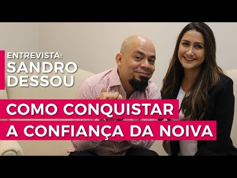 O segredo para conquistar a confiança da noiva - Entrevista com Sandro Dessou