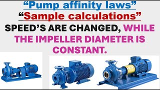 PUMP AFFINITY LAWS WITH SAMPLE CALCULATIONS / PUMP SPEED CHANGES / IMPELLER DIAMETER IS CONSTANT /