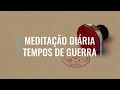 MEDITAÇÃO DIÁRIA - TEMPOS DE GUERR@