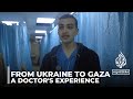 From Ukraine to Gaza: A doctor&#39;s dual frontline experience