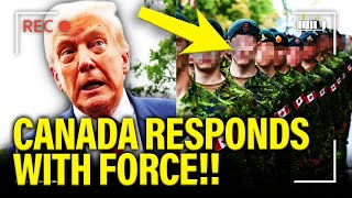 FURIOUS Canada RESPONDS WITH FORCE after Trump THREAT