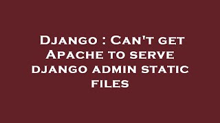 Django : Can't get Apache to serve django admin static files
