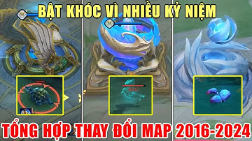 [Gcaothu] Tổng hợp thay đổi bản đồ LQ từ thuở Sơ Khai 2016 đến 2024 - Bật khóc vì quá nhiều kỉ niệm
