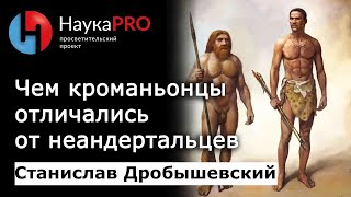 Чем кроманьонцы отличались от неандертальцев – антрополог Станислав Дробышевский | Научпоп