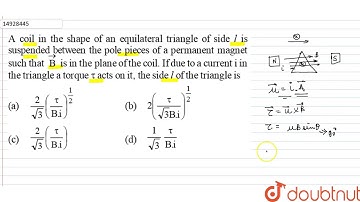 A coil in the shape of an equilateral triangle of side l is suspended between the pole pieces of
