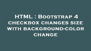 HTML : Bootstrap 4 checkbox changes size with background-color change