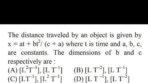 The distance traveled by an object is given by x = at + bt²/c+a where t is time and a , b ,c are...