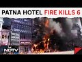 Patna pal hotel fire  6 killed in fire at patna hotel near railway station over 30 injured