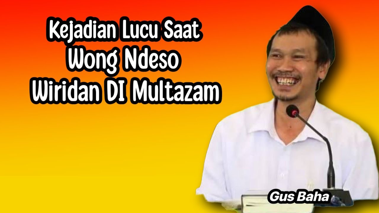 GUS BAHA. CERITA LUCU SAAT WONG NDESO WIRIDAN DI MULTAZAM.