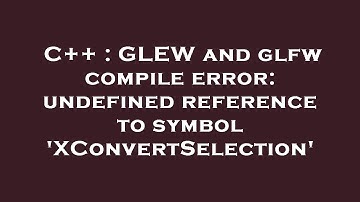 C++ : GLEW and glfw compile error: undefined reference to symbol 