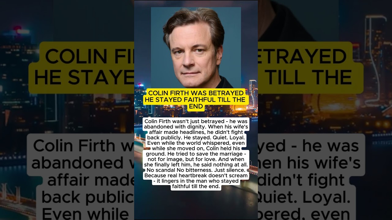COLIN FIRTH WAS BETRAYED HE STAYED FAITHFUL TILL THE END