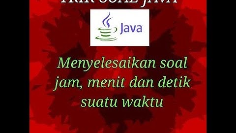 TRIK SOAL JAVA 16 - MENENTUKAN JAM,MENIT,DETIK DARI SUATU WAKTU