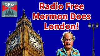 Radio Free Mormon Does London! [Radio Free Mormon 343]