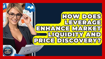 How Does Leverage Enhance Market Liquidity And Price Discovery? - Stock and Options Playbook
