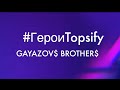 #ГероиTopsify | Gayazovs Brothers | Интервью