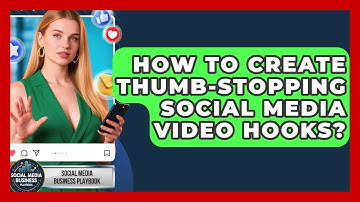 How To Create Thumb-stopping Social Media Video Hooks? - Social Media Business Playbook