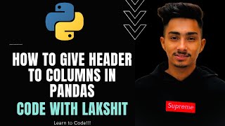 How to give header to columns in pandas | Python to AI ML and Data Science| Code with Lakshit#47