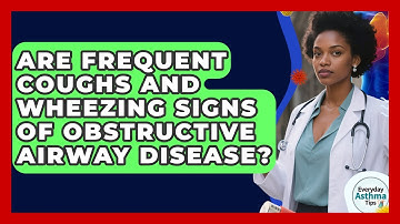 Are Frequent Coughs And Wheezing Signs Of Obstructive Airway Disease? - Everyday Asthma Tips
