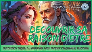 Découvrir Sa Raison Dêtre Explorons Likigai Et Le Druidisme Pour Trouver Lalignement Personnel