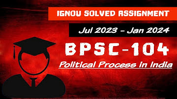 BPSC 104 - Jul 2023 | Jan 2024 - IGNOU Solved Assignment - Political Process in India