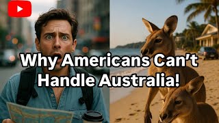 Why Americans Can't Handle Life in Australia 
