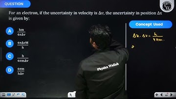 For an electron, if the uncertainty in velocity is ∆v, the uncertainty in position ∆x is given by...
