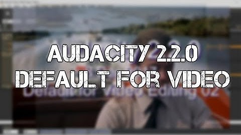 Audacity Audio Editor 2.2.0 as Default for Video Editing 02