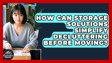 How Can Storage Solutions Simplify Decluttering Before Moving? - Your Organization Mentor