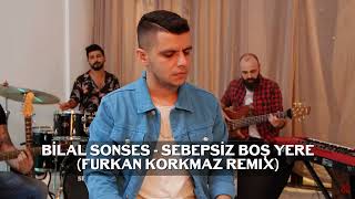 Bilal Sonses - Sebepsiz Boş Yere (Furkan Korkmaz Remix)