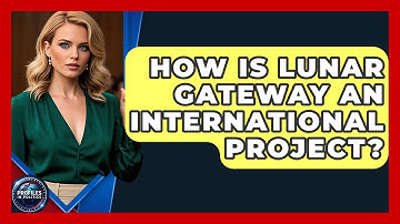 How Is Lunar Gateway An International Project? - Profiles in Politics