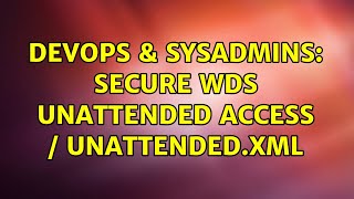 Famous DevOps & SysAdmins: Secure WDS Unattended Access / Unattended.xml (2 Solutions!!) Wealth