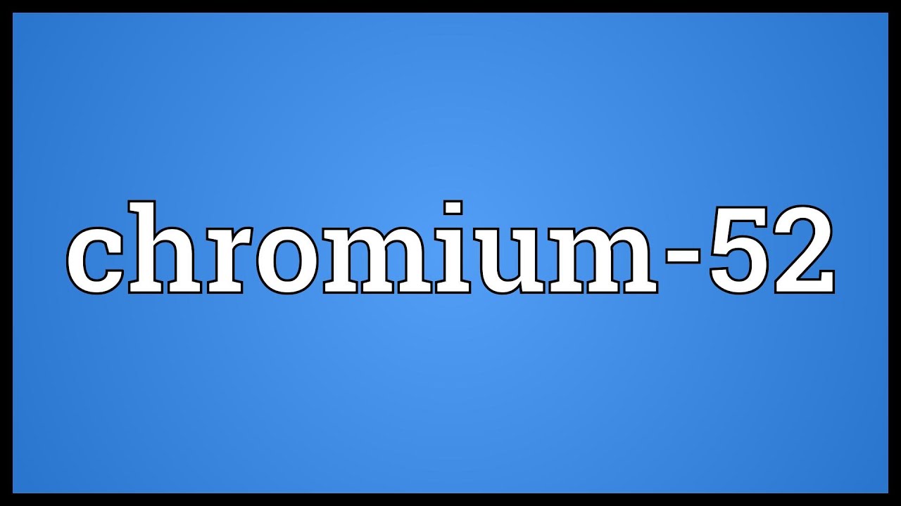 Chromium-52 Meaning
