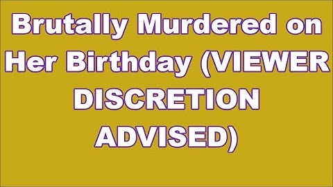 Brutally Murdered on Her Birthday (VIEWER DISCRETION ADVISED)