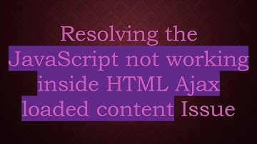 Resolving the JavaScript not working inside HTML Ajax loaded content Issue