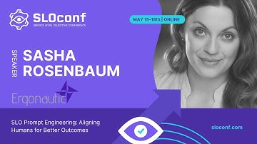 SLOconf 2023 - SLO Prompt Engineering: Aligning humans for better outcomes - Sasha Rosenbaum